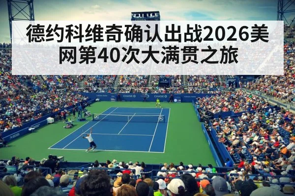 德约科维奇确认出战2026美网第40次大满贯之旅